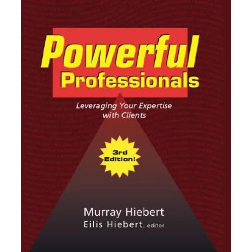 Powerful Professionals: Leveraging Your Expertise with Clients (3Rd Edition)