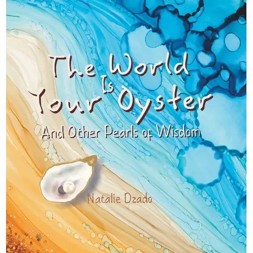 The World is Your Oyster: And Other Pearls of Wisdom
