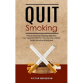 Quit Smoking: How to Stop Your Smoking Addiction (Your Cigarette Addiction the Easy Way without Painful Nicotine Withdrawal)