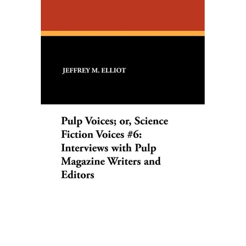 Pulp Voices; or, Science Fiction Voices #6: Interviews with Pulp Magazine Writers and Editors