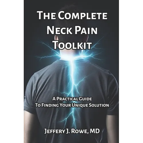 The Complete Neck Pain Toolkit: A Practical Guide to Finding Your Unique Solution