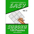 Easy Sudoku Vol. 2 A Puzzle Book For Beginners: 120 Puzzles With Solutions