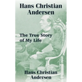 Hans Christian Andersen: The True Story of My Life
