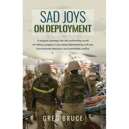 Sad Joys On Deployment: A surgeon journeys into the confronting world of military surgery in war zones - Paperback
