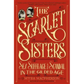 The Scarlet Sisters: Sex, Suffrage, and Scandal in the Gilded Age