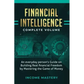 Financial Intelligence: An Everyday Person's Guide on Building Real Financial Freedom by Mastering the Game of Money Complete Volume