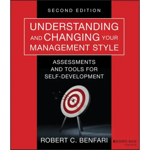 Understanding and Changing Your Management Style: Assessments and Tools for Self-Development