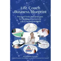 Life Coach Business Blueprint: Practical Tools and Strategies for Building a Successful Life Coaching Business