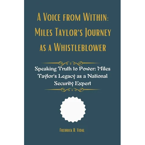 A Voice from Within: Miles Taylor's Journey as a Whistleblower: Speaking Truth to Power: Miles Taylor's Legacy as a National Security Expert