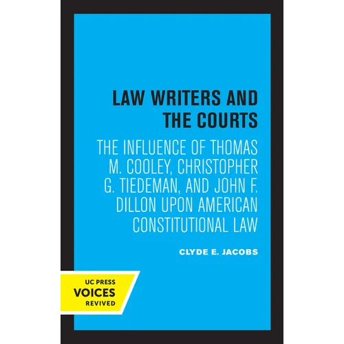 Law Writers and the Courts: The Influence of Thomas M. Cooley, Christopher G. Tiedeman, and John F. Dillon Upon American Constitutional Law