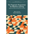 The Pragmatic Programmer for Machine Learning: Engineering Analytics and Data Science Solutions
