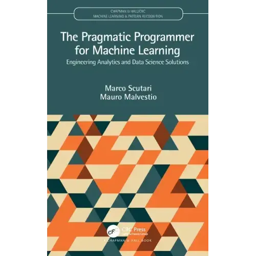 The Pragmatic Programmer for Machine Learning: Engineering Analytics and Data Science Solutions