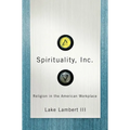 Spirituality, Inc.: Religion in the American Workplace