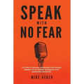Speak With No Fear: Go from a nervous, nauseated, and sweaty speaker to an excited, energized, and passionate presenter