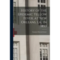 History of the Epidemic Yellow Fever, at New Orleans, La., in 1853
