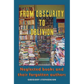 From Obscurity to Oblivion: Neglected Books and their Forgotten Authors