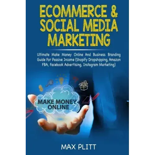 Ecommerce & Social Media Marketing: Ultimate Make Money Online and Business Networking Passive Income Guide (Shopify Dropshipping, Amazon Fba, Faceboo
