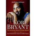 Kobe Bryant: The amazing story of Kobe Bryant - one of basketball's most incredible players!
