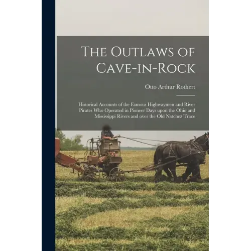The Outlaws of Cave-in-Rock: Historical Accounts of the Famous Highwaymen and River Pirates Who Operated in Pioneer Days Upon the Ohio and Mississi