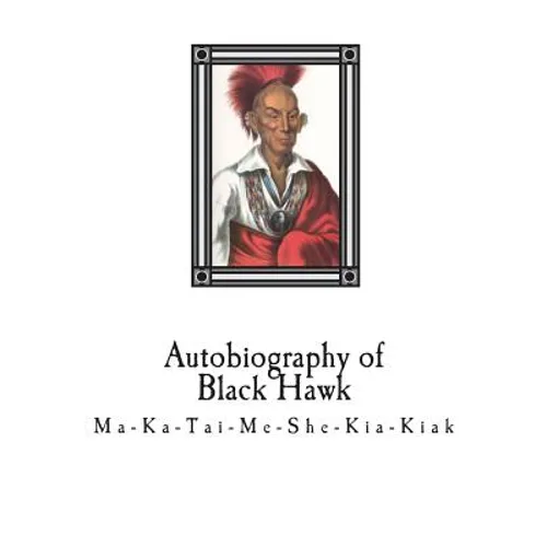 Autobiography of Black Hawk: Ma-Ka-Tai-Me-She-Kia-Kiak,
