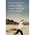 Children Who Society Has Lost or Abandoned: A Parent and Family Guide for Neuropsychiatric Health Issues Faced by Children and Adolescents