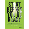 Start Before You're Ready: The Young Entrepreneur's Guide to Extraordinary Success in Work and Life