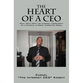 The Heart of a CEO: How I Went from the Internet Independent to a National Internet Marketing Mogul