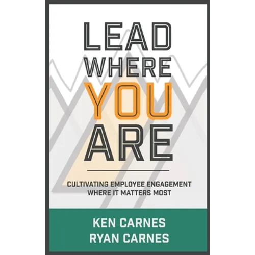 Lead Where You Are: Cultivating Employee Engagement Where It Matters Most