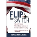 Flip the Switch: How to Create a Million-Dollar Business in the Lighting Industry