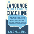 The Language of Life and Business Coaching: Advanced Coaching Skills That Will Help Your Clients Flourish