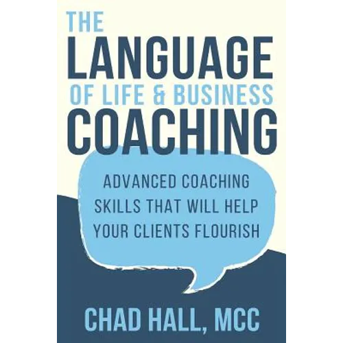 The Language of Life and Business Coaching: Advanced Coaching Skills That Will Help Your Clients Flourish