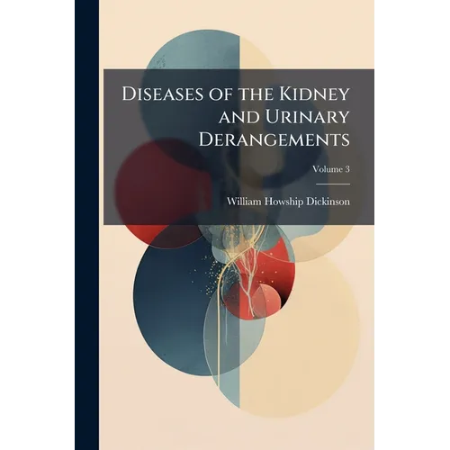 Diseases of the Kidney and Urinary Derangements; Volume 3