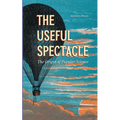 The Useful Spectacle: The Origin of Popular Science