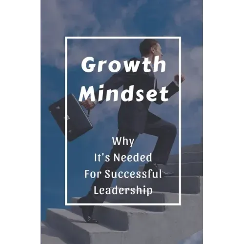 Growth Mindset: Why It's Needed For Successful Leadership: Qualities Of A Successful Leader
