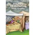 500 Tips For Marketing Your Crafts
