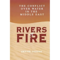 Rivers of Fire: The Conflict over Water in the Middle East