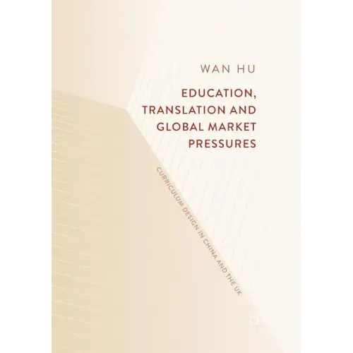 Education, Translation and Global Market Pressures: Curriculum Design in China and the UK