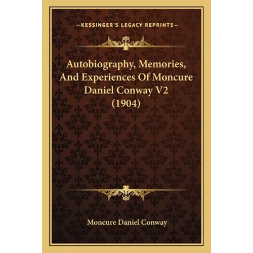 Autobiography, Memories, And Experiences Of Moncure Daniel Conway V2 (1904)