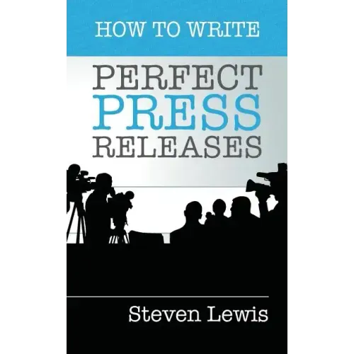 How to Write Perfect Press Releases: Grow Your Business with Free Media Coverage (2nd Edition)