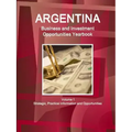 Argentina Business and Investment Opportunities Yearbook Volume 1 Strategic, Practical Information and Opportunities
