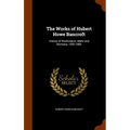 The Works of Hubert Howe Bancroft: History of Washington, Idaho and Montana, 1845-1889