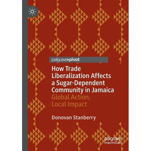 How Trade Liberalization Affects a Sugar Dependent Community in Jamaica: Global Action, Local Impact