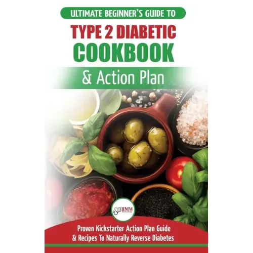 Type 2 Diabetes Cookbook & Action Plan: The Ultimate Beginner's Diabetic Diet Cookbook & Kickstarter Action Plan Guide to Naturally Reverse Diabetes +