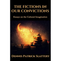 The Fictions in Our Convictions: Essays on the Cultural Imagination