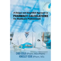 A Unique and Simplified Approach to Pharmacy Calculations for Healthcare Professionals