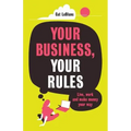 Your Business, Your Rules: Live, work and make money your way