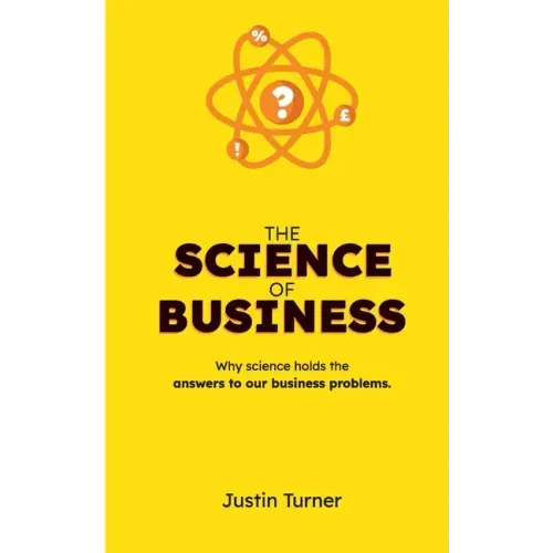 The Science of Business: Why science holds the answers to our business problems