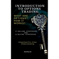 Introduction to Options Trading: Selling and Buying of Options Explained in Simple Language with Examples and Detailed Explanations about Common Strat