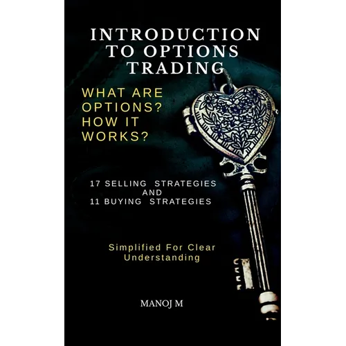 Introduction to Options Trading: Selling and Buying of Options Explained in Simple Language with Examples and Detailed Explanations about Common Strat