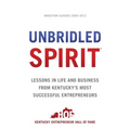 Unbridled Spirit: Lessons in Life and Business from Kentucky's Most Successful Entrepreneurs